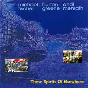 Michael Fischer , Burton Greene, Andi Menrath - These Spirits Of Elsewhere