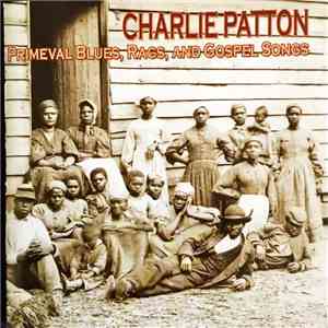 Charlie Patton - Primeval Blues, Rags, And Gospel Songs