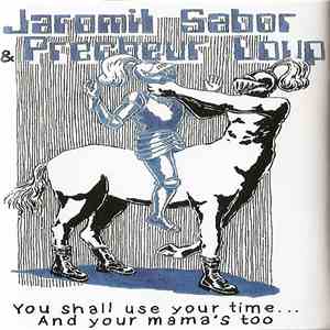 Jaromil Sabor & Precheur Loup - You Shall Use Your Time... And Your Mama's  ...