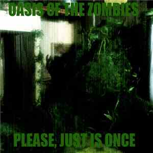 Oasis Of The Zombies - Please, Just Is Once
